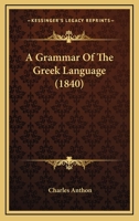 Grammar of the Greek Language: For the Use of High Schools and Colleges 1016572611 Book Cover