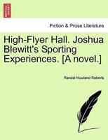 High-Flyer Hall. Joshua Blewitt's Sporting Experiences. [A novel.] 124112423X Book Cover