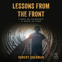 Lessons from the Front: A Rookie War Correspondent in Ukraine and Israel B0GLHKLQ2D Book Cover