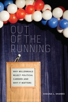 Out of the Running: Why Millennials Reject Political Careers and Why It Matters 1479877484 Book Cover