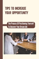 Tips To Increase Your Opportunity: The Process Of Positioning Yourself To Uncover Your Dream Job: Interview And Resume null Book Cover