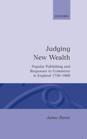 Judging New Wealth: Popular Publishing and Responses to Commerce in England, 1750-1800 0198202377 Book Cover