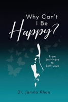 Why Can't I Be Happy : From Self-Hate to Self-Love 173588071X Book Cover