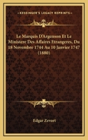 Le Marquis D'Argenson Et Le Ministere Des Affaires Etrangeres, Du 18 Novembre 1744 Au 10 Janvier 1747 (1880) 1167668502 Book Cover