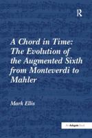 A Chord in Time: The Evolution of the Augmented Sixth from Monteverdi to Mahler 1138250937 Book Cover
