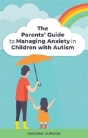 The Parents' Guide to Managing Anxiety in Children with Autism 1785926551 Book Cover