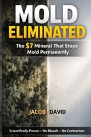 MOLD ELIMINATED: The $7 Mineral That Stops Mold Permanently Without Hiring Expensive Contractors B0GWV6K7G4 Book Cover
