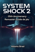 Guide de jeu System Shock 2 : 25th Anniversary Remaster: Maîtrisez le Von Braun, battez SHODAN et débloquez des secrets cachés dans le classique remasterisé (French Edition) B0FGDWTC8T Book Cover