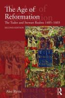 The Age of Reformation: The Tudor and Stewart Realms 1485-1603 (Religion, Politics and Society in Britain) 1405835575 Book Cover