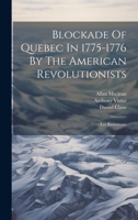 Blockade Of Quebec In 1775-1776 By The American Revolutionists: (les Bastonnais)... 1021575755 Book Cover