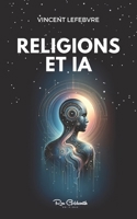 Religions et IA: Plongez dans un monde où la technologie rencontre la spiritualité : découvrez comment l'IA redéfinit les pratiques religieuses (French Edition) B0CPS3QV4W Book Cover