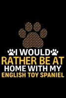 I Would Rather Be at Home with My English Toy Spaniel: Cool English Toy Spaniel Dog Journal Notebook - Gifts Idea for English Toy Spaniel Dog Lovers Notebook for Men & Women. 1661438946 Book Cover