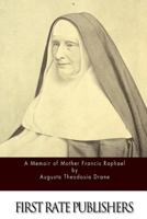 A memoir of Mother Francis Raphael, O.S.D. (Augusta Theodosia Drane): sometime Prioress Provincial of the Congregation of Dominican Sisters of S. ... with some of her spiritual notes and letters 1522907211 Book Cover