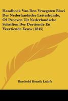 Handboek Van Den Vroegsten Bloei Der Nederlandsche Letterkunde, Of Proeven Uit Nederlandsche Schriften Der Dertiende En Veertiende Eeuw (1845) 1160736073 Book Cover