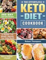 The Effortless Keto Diet Cookbook: 365-Day Low-Carb Recipes to Rapidly Lose Weight, Upgrade Your Body Health and Have a Happier Lifestyle 1649845944 Book Cover