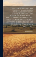 D. Johann Burger's Ord. Öffentl. Lehrers Der Landwirthschaft Am Lycäum Zu Klagenfurt ... Vollständige Abhandlung Über Die Naturgeschichte, Cultur Und ... Oder Türkischen Weitzens... (German Edition) 1020222646 Book Cover