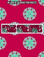 Dessins Geometriques : Un Livre De Coloriage Pour Adultes: Coloriage adulte geometrique (French Edition) B08KFS2W3W Book Cover