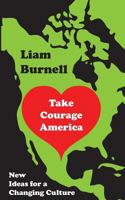 Take Courage America: New Ideas for a Changing Culture 1548990256 Book Cover