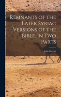 Remnants of the Later Syriac Versions of the Bible. In two Parts 1016558511 Book Cover