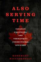 Also Serving Time: Canada's Provincial and Territorial Correctional Officers 1487501412 Book Cover