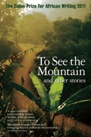 To See the Mountain and Other Stories : The Caine Prize for African Writing 2011 190652386X Book Cover