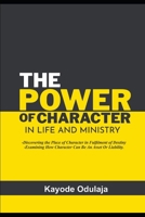 THE POWER OF CHARACTER IN LIFE AND MINISTRY B0C6W5JNDD Book Cover