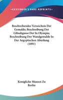 Beschreibendes Verzeichnis Der Gemalde; Beschreibung Der Gibsabgusse Der In Olympia; Beschreibung Der Wandgemalde In Der Aegyptischen Abteilung (1891) 1168165318 Book Cover