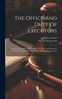 The Office And Duty Of Executors: Or, A Treatise Directing Testators To Form, And Executors To Perform Their Wills And Testaments According To Law 1020226242 Book Cover