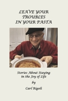 Leave Your Troubles in Your Pasta: Short Stories About Staying in the Joy of Life 1667843656 Book Cover