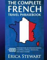 French: The Complete Travel Phrasebook: Travel Phrasebook for Travelling to France, + 1000 Phrases for Accommodations, Shopping, Eating, Traveling, and much more! (Language Instruction) 1544821050 Book Cover