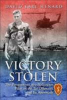 Victory Stolen: The Perspectives of a Helicopter Pilot on the TET Offensive and Its Aftermath 1451246900 Book Cover