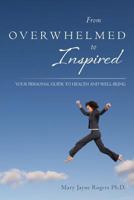 From Overwhelmed to Inspired: Your Personal Guide to Health and Well-being 1534853081 Book Cover