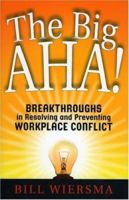 The Big AHA!: Breakthroughs in Resolving and Preventing Workplace Conflict 1932881107 Book Cover