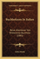 Buchholzens In Italien: Reise-Abenteuer Von Wilhelmine Buchholz (1885) 3842415524 Book Cover
