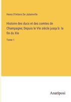 Histoire des ducs et des comtes de Champagne; Depuis le VIe siècle jusqu'à la fin du XIe: Tome 1 3382728540 Book Cover