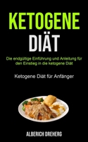 Ketogene Di�t: Die Endg�ltige Einf�hrung Und Anleitung F�r Den Einstieg In Die Ketogene Di�t (Ketogene Di�t F�r Anf�nger) 1990061702 Book Cover