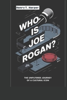 Who is Joe Rogan: The Unfiltered Journey of a Cultural Icon B0DRPTYH52 Book Cover