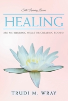 Healing: Are We Building Walls or Creating Roots? 1728322154 Book Cover