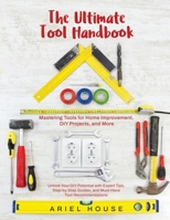 Mastering Tools for Home Improvement: Unlock Your DIY Potential with Expert Tips, Step-by-Step Guides, and Essential Tool Recommendations 1787936775 Book Cover