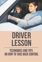 Driver Lesson: Techniques And Tips On How To Take Back Control: Conquer Driving Anxiety B0987JLW6P Book Cover