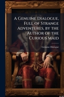 A Genuine Dialogue, Full of Strange Adventures, by the Author of the Curious Maid 1147898545 Book Cover