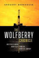 The Wolfberry Chronicle: And Other Permian Basin Tales From The Henry Oil Company 1733186956 Book Cover