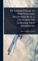 Re-union Poems As Written And Delivered By A. S. Twitchell Of Gorham, New Hampshire 1024917746 Book Cover