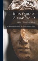 John Quincy Adams Ward: An Appreciation, Written for the National Sculpture Society 1018557199 Book Cover