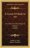 A Course Of Study In Art: For The First Five Years In School 054890443X Book Cover