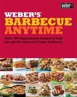 Weber's Barbecue Anytime: Over 150 Delicious Barbecue Recipes to Suit Any Occasion 0600624137 Book Cover