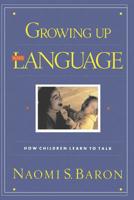 Growing Up with Language: How Children Learn to Talk 020162480X Book Cover