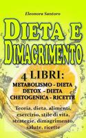 DIETA e DIMAGRIMENTO: 4 LIBRI: METABOLISMO, DIETA DETOX, DIETA CHETOGENICA E RICETTE - Teoria, dieta, alimenti, esercizio, stile di vita, strategie, dimagrimento, salute, ricette 1096770792 Book Cover