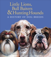 Little Lions, Bull Baiters & Hunting Hounds: A History of Dog Breeds 0887768156 Book Cover