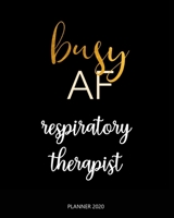 Planner 2020 : Busy AF respiratory therapist: Year 2020 - 365 Daily - 52 Week journal Planner Calendar Schedule Organizer Appointment Notebook, Monthly Planner. 1660742781 Book Cover